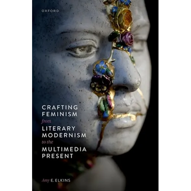 Crafting Feminism from Literary Modernism to the Multimedia Present