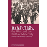 Baha'u'llah, the West, and the Birth of Modernity: An Essay on the Awakening of Humanity
