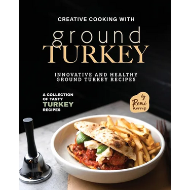Creative Cooking with Ground Turkey: Innovative and Healthy Ground Turkey Recipes
