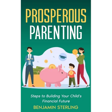 Prosperous Parenting: Steps to Building Your Child's Financial Future