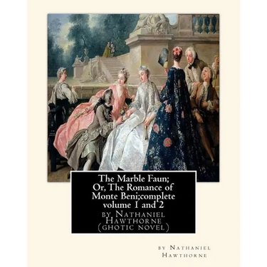 The Marble Faun; Or, The Romance of Monte Beni;complete volume 1 and 2: by Nathaniel Hawthorne (ghotic novel)