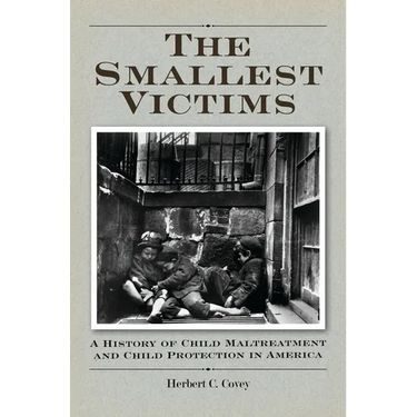 The Smallest Victims: A History of Child Maltreatment and Child Protection in America