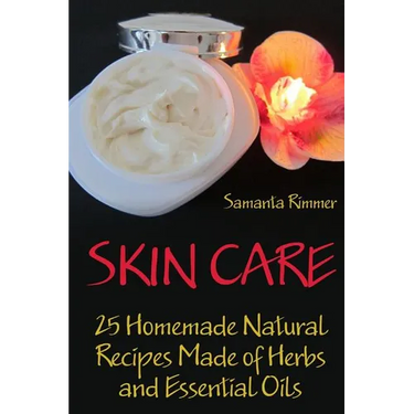 Skin Care: 25 Homemade Natural Recipes Made of Herbs and Essential Oils