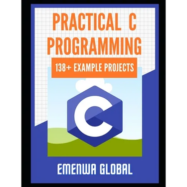 Practical C Projects For Beginners: 138+ Practical C Programming Practices And Projects