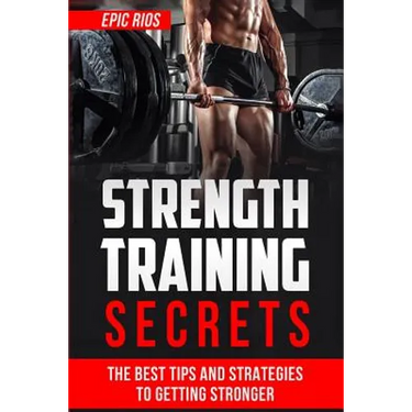 Strength Training: The Best Tips and Strategies to Getting Stronger