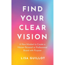 Find Your Clear Vision: A New Mindset to Create a Vibrant Personal or Professional Brand with Purpose