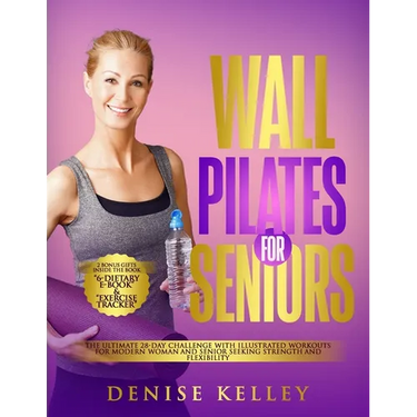 Wall Pilates for Seniors: The Ultimate 28-Day Challenge with illustrated Workouts for Modern Woman and Senior Seeking Strength and Flexibility