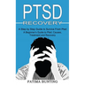 Ptsd Recovery: A Step by Step Guide to Survive From Ptsd (A Beginner's Guide to Ptsd, Causes, Treatment and Recovery)