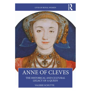 Anne of Cleves: The Historical and Cultural Legacy of a Queen