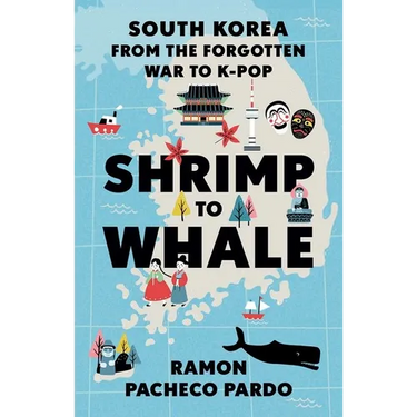 Shrimp to Whale: South Korea from the Forgotten War to K-Pop