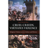 Cruel Creeds, Virtuous Violence: Religious Violence Across Culture and History
