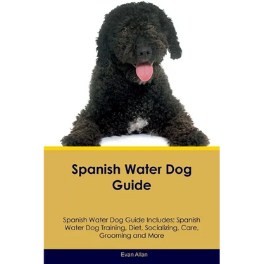 Spanish Water Dog Guide Spanish Water Dog Guide Includes: Spanish Water Dog Training, Diet, Socializing, Care, Grooming, Breeding and More