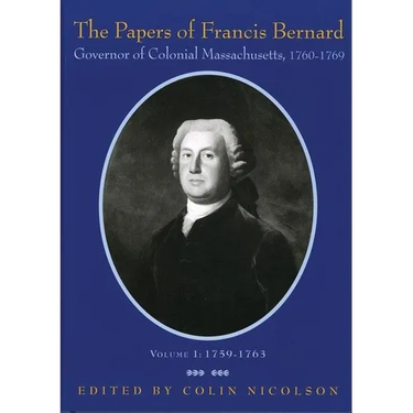 The Papers of Francis Bernard, Governor of Colonial Massachusetts, 1760-69, Volume 1: 1759-1763 Volume 73