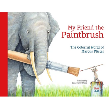 My Friend the Paintbrush: The Colorful World of Marcus Pfister