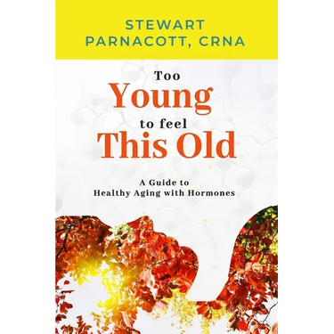 Too Young to Feel This Old: A Guide to Healthy Aging with Hormones