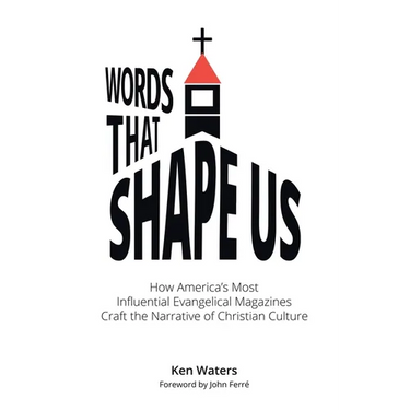 Words that Shape Us: How America's Most Influential Evangelical Magazines Craft the Narrative of Christian Culture