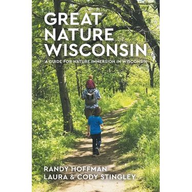 Great Nature Wisconsin: A Guide for Nature Immersion in Wisconsin