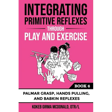Integrating Primitive Reflexes Through Play and Exercise: An Interactive Guide to Palmar Grasp, Hands Pulling, and Babkin Reflexes