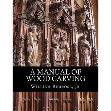 A Manual of Wood Carving: Practical Instruction for Learners of the Art of Wood Carving
