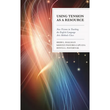 Using Tension as a Resource: New Visions in Teaching the English Language Arts Methods Class