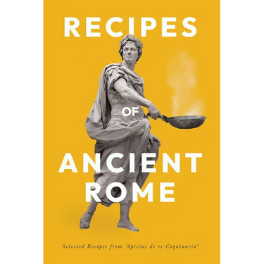 Recipes of Ancient Rome: Selected Recipes from 'Apicius de re Coquinaria'