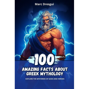 100 Amazing Facts About Greek Mythology: Explore the Mysteries of Gods and Heroes
