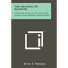 The Meaning Of Masonry: A Popular Guide To The Values Of Ancient And Modern Freemasonry