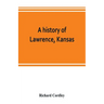 A history of Lawrence, Kansas: from the first settlement to the close of the rebellion