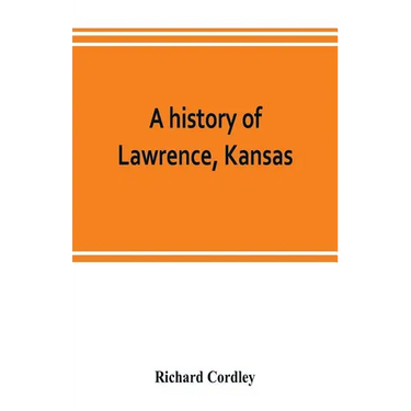 A history of Lawrence, Kansas: from the first settlement to the close of the rebellion