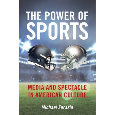 The Power of Sports: Media and Spectacle in American Culture