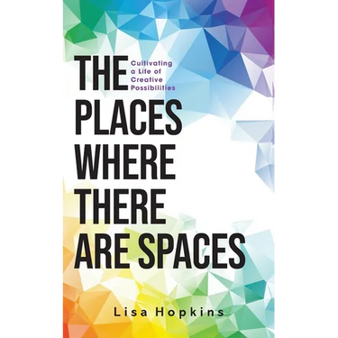 The Places Where There Are Spaces: Cultivating a Life of Creative Possibilities