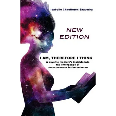 I am, therefore I think - New Edition: A psychic medium's insight into the emergence of consciousness in the universe