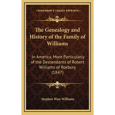 The Genealogy and History of the Family of Williams: In America, More Particularly of the Descendants of Robert Williams of Roxbury (1847)