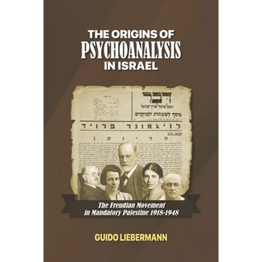 The Origins of Psychoanalysis in Israel: The Freudian Movement in Mandatory Palestine 1918-1948