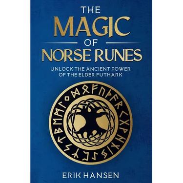 The Magic of Norse Runes: Unlock the Ancient Power of the Elder Futhark - A Guide to Reading and Casting Rune Stones for Divination, Spells, and Moder