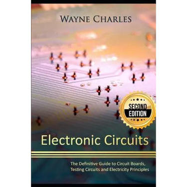 Electronic Circuits: The Definitive Guide to Circuit Boards, Testing Circuits and Electricity Principles - 2nd Edition