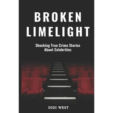 Broken Limelight: Shocking True Crime Stories About Celebrities