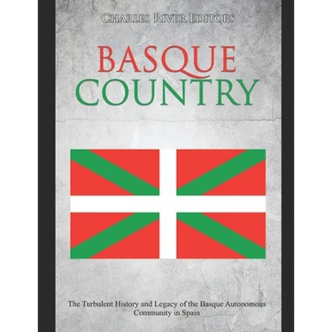 Basque Country: The Turbulent History and Legacy of the Basque Autonomous Community in Spain