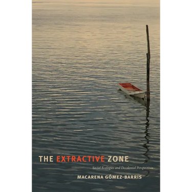 The Extractive Zone: Social Ecologies and Decolonial Perspectives