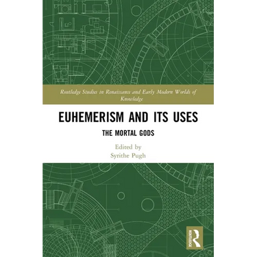 Euhemerism and Its Uses: The Mortal Gods