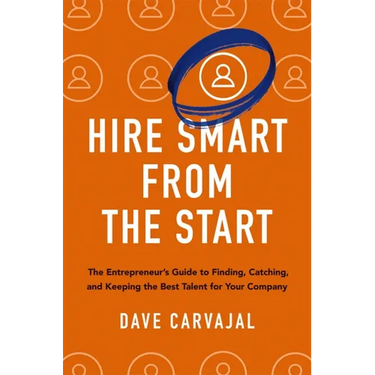 Hire Smart from the Start: The Entrepreneur's Guide to Finding, Catching, and Keeping the Best Talent for Your Company