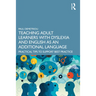 Teaching Adult Learners with Dyslexia and English as an Additional Language: Practical Tips to Support Best Practice