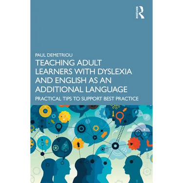 Teaching Adult Learners with Dyslexia and English as an Additional Language: Practical Tips to Support Best Practice