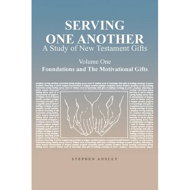 Serving One Another: A Study of New Testament Gifts: Volume One: Foundations and The Motivational Gifts