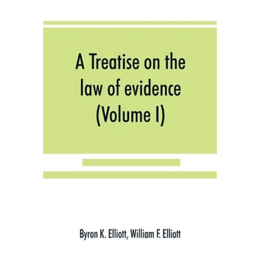 A treatise on the law of evidence; being a consideration of the nature and general principles of evidence, the instruments of evidence and the rules g