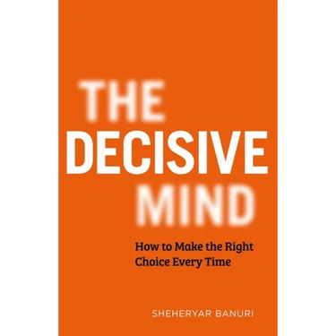 The Decisive Mind: How to Make the Right Choice Every Time
