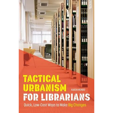 Tactical Urbanism for Librarians: Quick, Low-Cost Ways to Make Big Changes