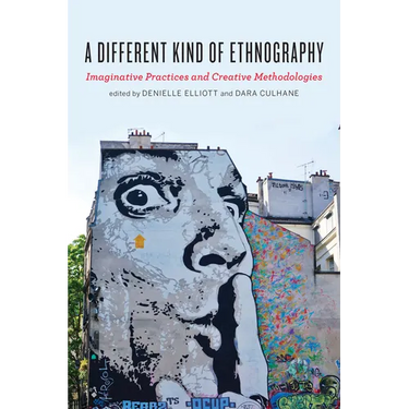 A Different Kind of Ethnography: Imaginative Practices and Creative Methodologies