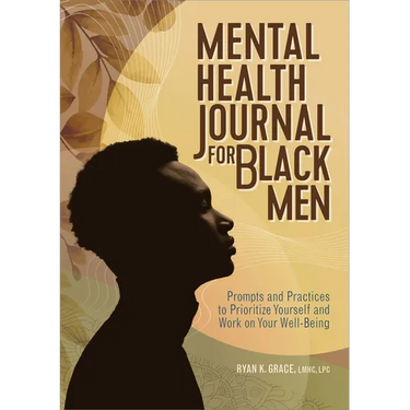 Mental Health Journal for Black Men: Prompts and Practices to Prioritize Yourself and Work on Your Well-Being