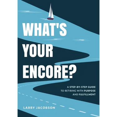 What's Your Encore?: A Step-by-Step to Retiring with Purpose and Fulfillment